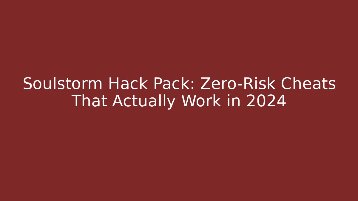 Soulstorm Hack Pack: Zero-Risk Cheats That Actually Work in 2024
