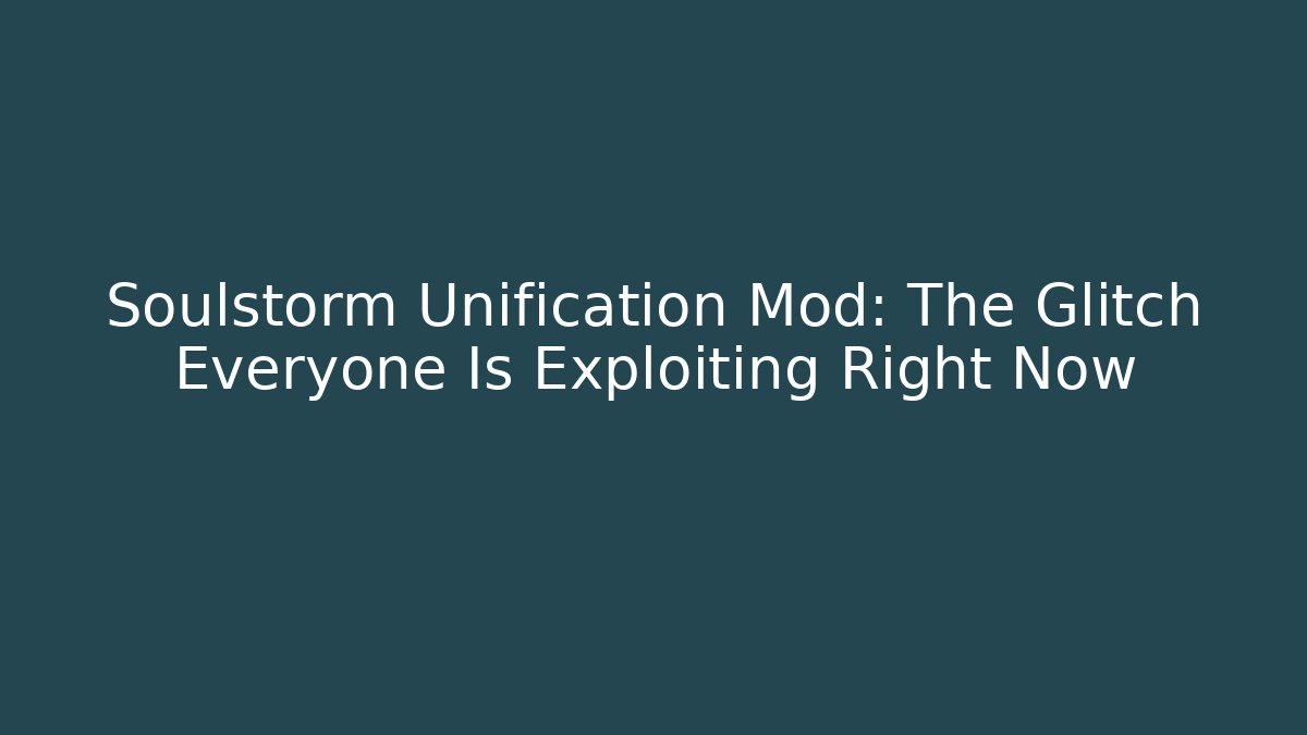Soulstorm Unification Mod: The Glitch Everyone Is Exploiting Right Now