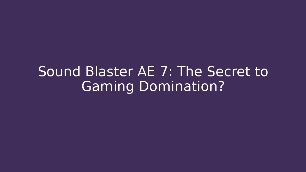 Sound Blaster AE 7: The Secret to Gaming Domination? - Critter Realm