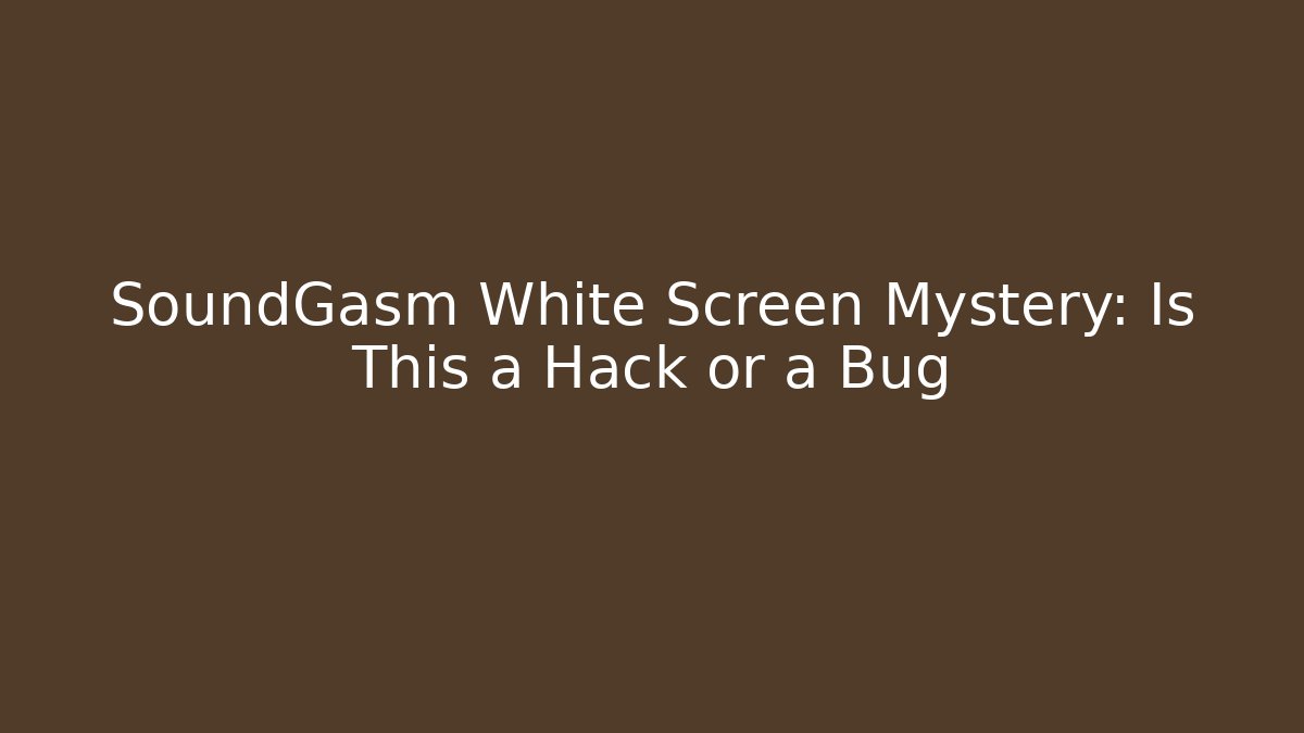 SoundGasm White Screen Mystery: Is This a Hack or a Bug