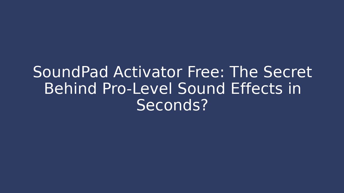 SoundPad Activator Free: The Secret Behind Pro-Level Sound Effects in Seconds?