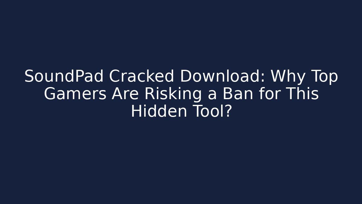 SoundPad Cracked Download: Why Top Gamers Are Risking a Ban for This Hidden Tool?