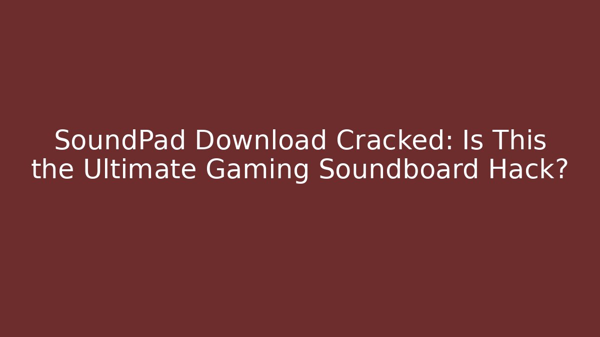 SoundPad Download Cracked: Is This the Ultimate Gaming Soundboard Hack?