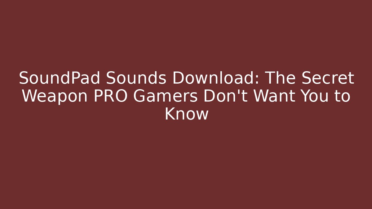 SoundPad Sounds Download: The Secret Weapon PRO Gamers Don’t Want You to Know