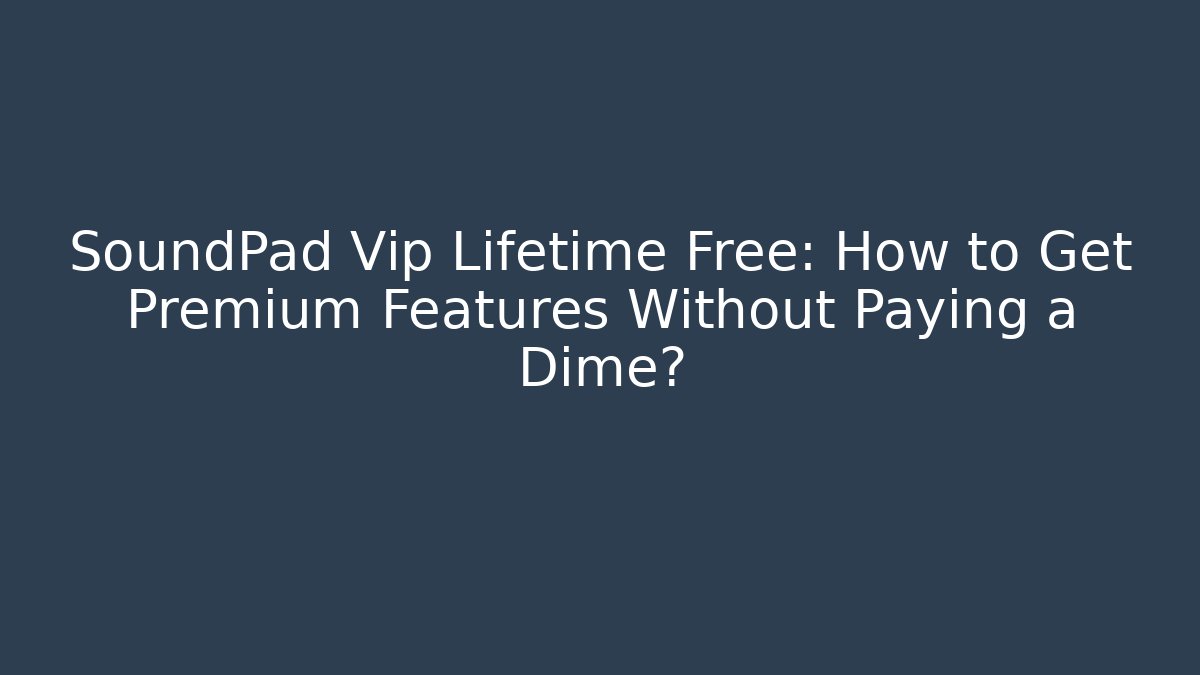 SoundPad Vip Lifetime Free: How to Get Premium Features Without Paying a Dime?