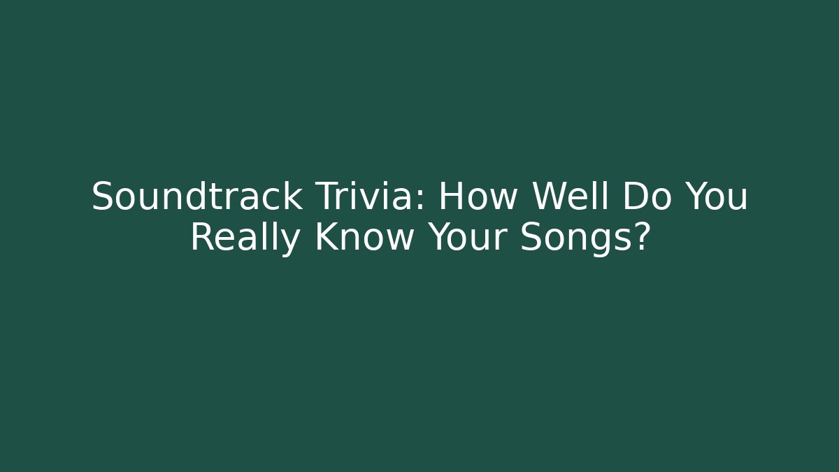 Soundtrack Trivia: How Well Do You Really Know Your Songs?