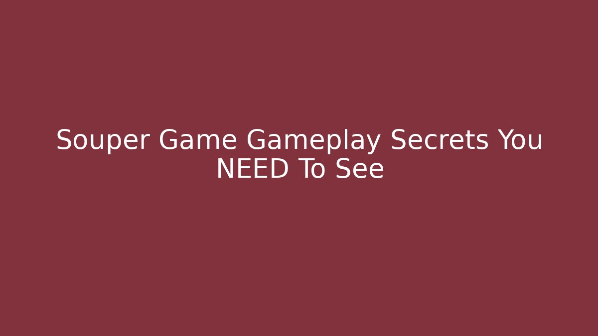 Souper Game Gameplay Secrets You NEED To See