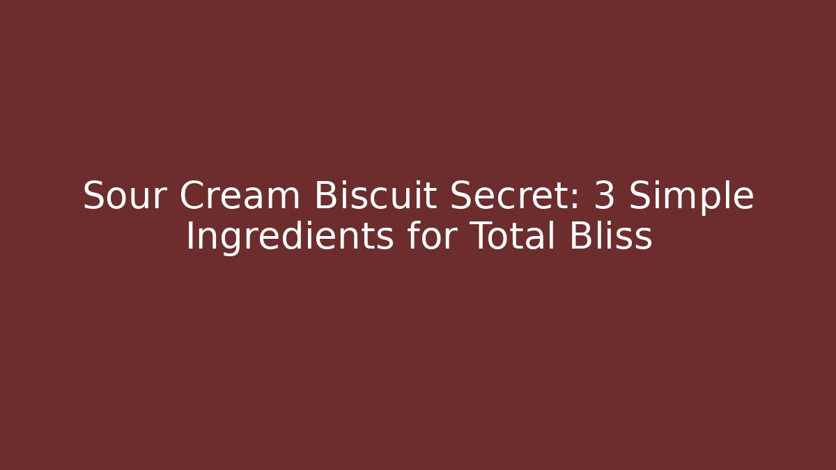 Sour Cream Biscuit Secret: 3 Simple Ingredients for Total Bliss