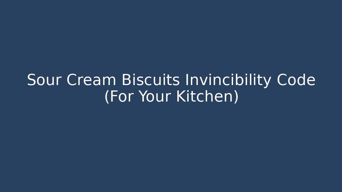 Sour Cream Biscuits Invincibility Code (For Your Kitchen) - Critter Realm