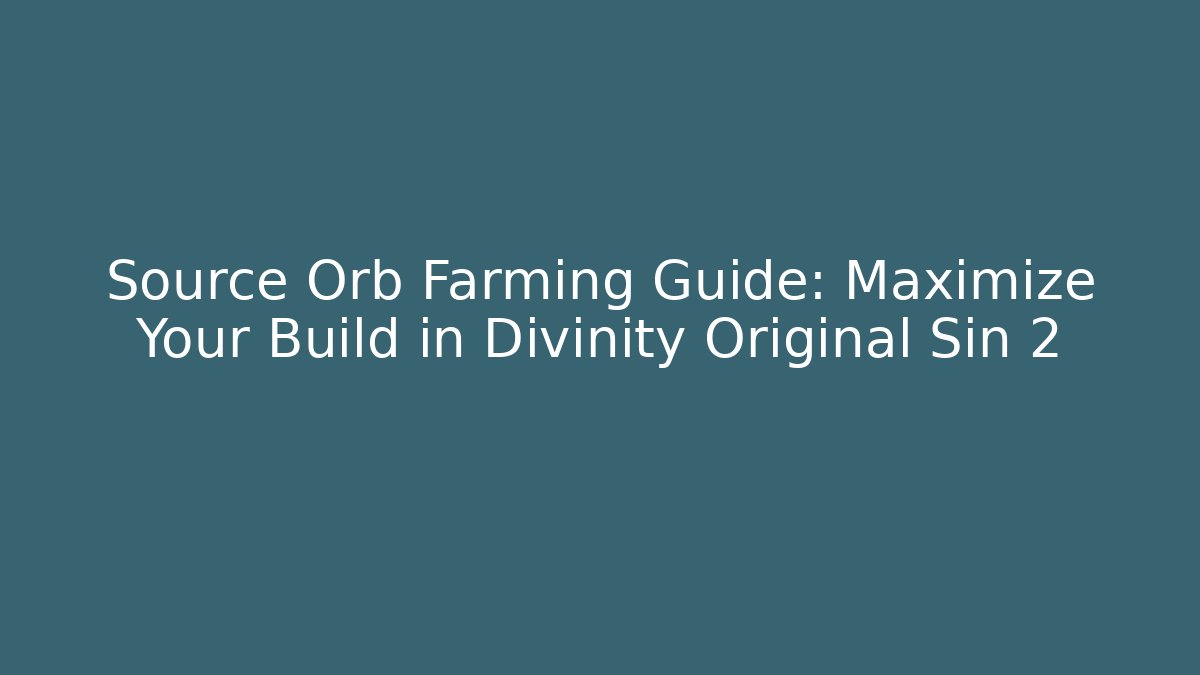 Source Orb Farming Guide: Maximize Your Build in Divinity Original Sin 2