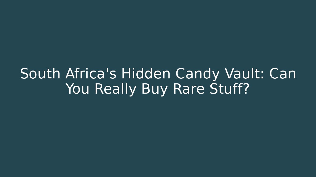 South Africa's Hidden Candy Vault: Can You Really Buy Rare Stuff?