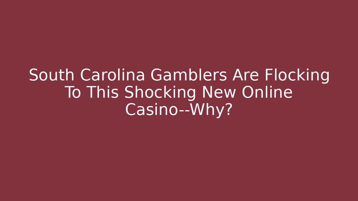 South Carolina Gamblers Are Flocking To This Shocking New Online Casino—Why?