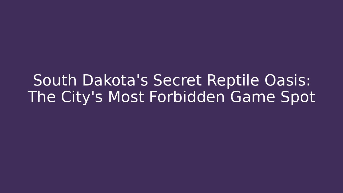 South Dakota's Secret Reptile Oasis: The City's Most Forbidden Game Spot - Critter Realm