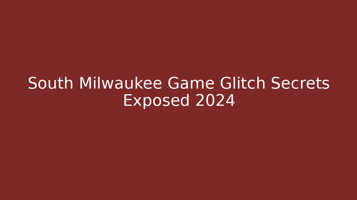 South Milwaukee Game Glitch Secrets Exposed 2024