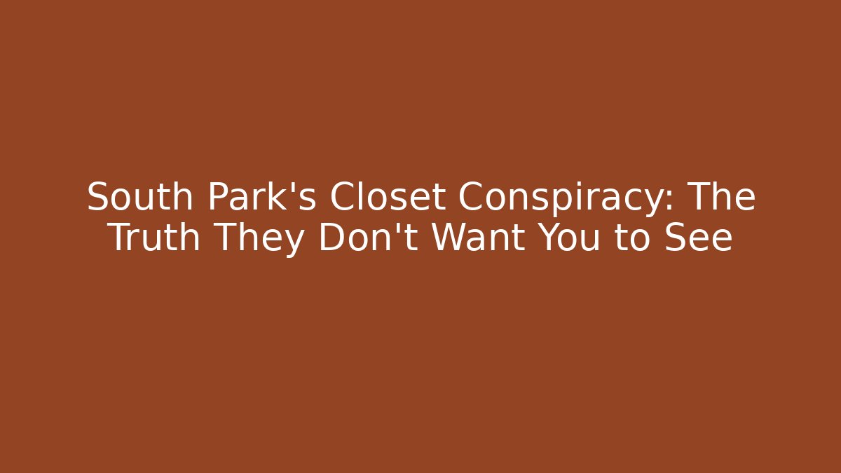 South Park's Closet Conspiracy: The Truth They Don't Want You to See