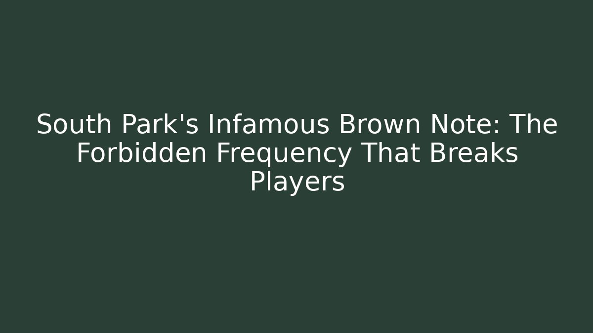 South Park's Infamous Brown Note: The Forbidden Frequency That Breaks Players