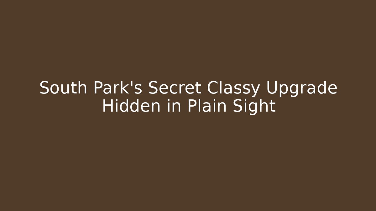 South Park's Secret Classy Upgrade Hidden in Plain Sight