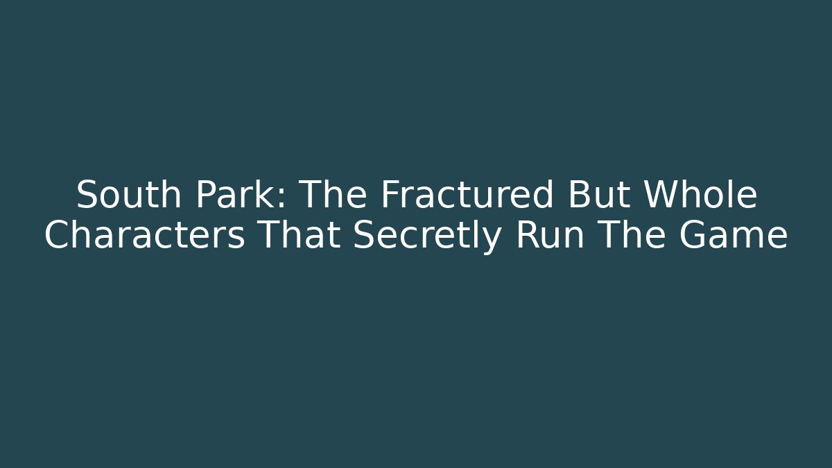 South Park: The Fractured But Whole Characters That Secretly Run The Game
