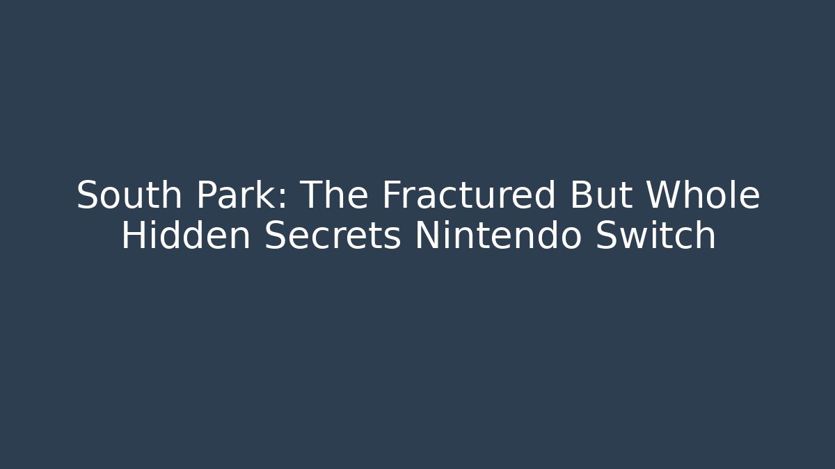 South Park: The Fractured But Whole Hidden Secrets Nintendo Switch