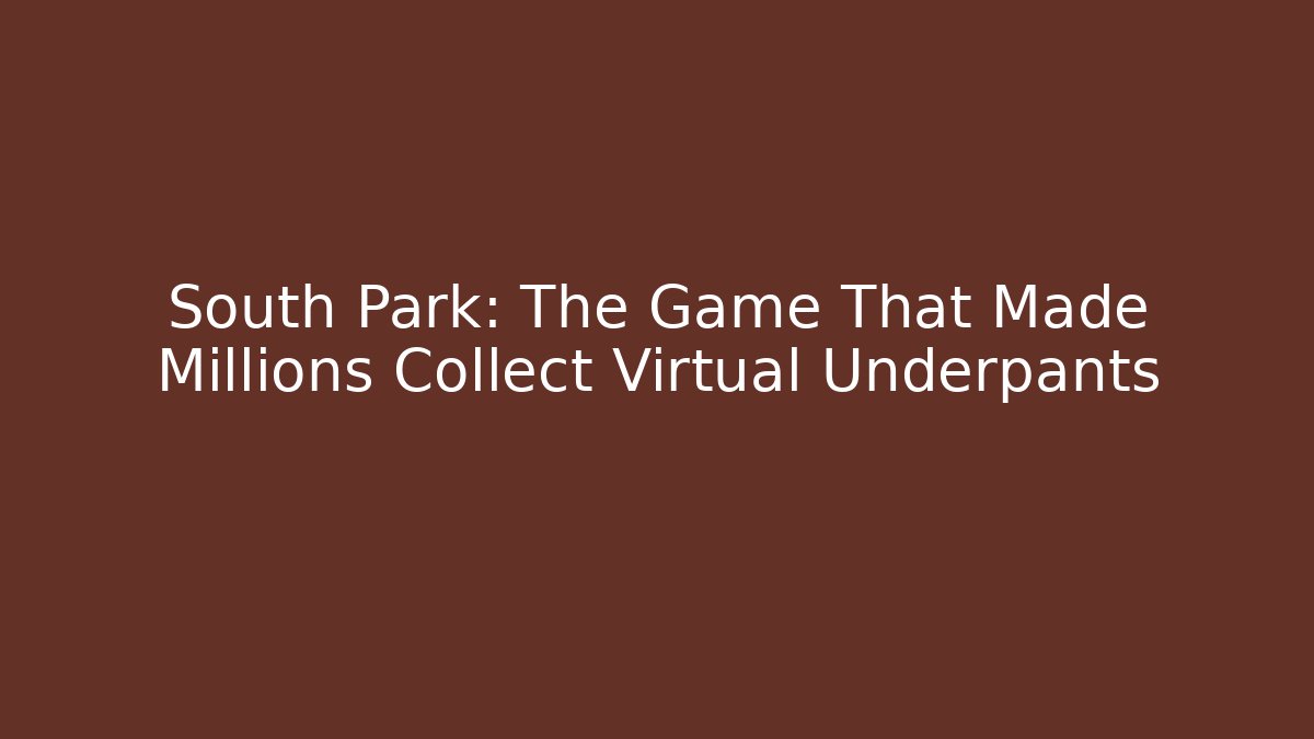 South Park: The Game That Made Millions Collect Virtual Underpants - Critter Realm