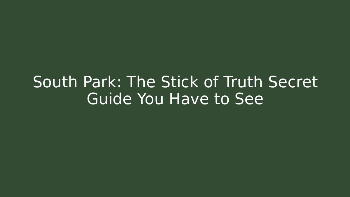 South Park: The Stick of Truth Secret Guide You Have to See