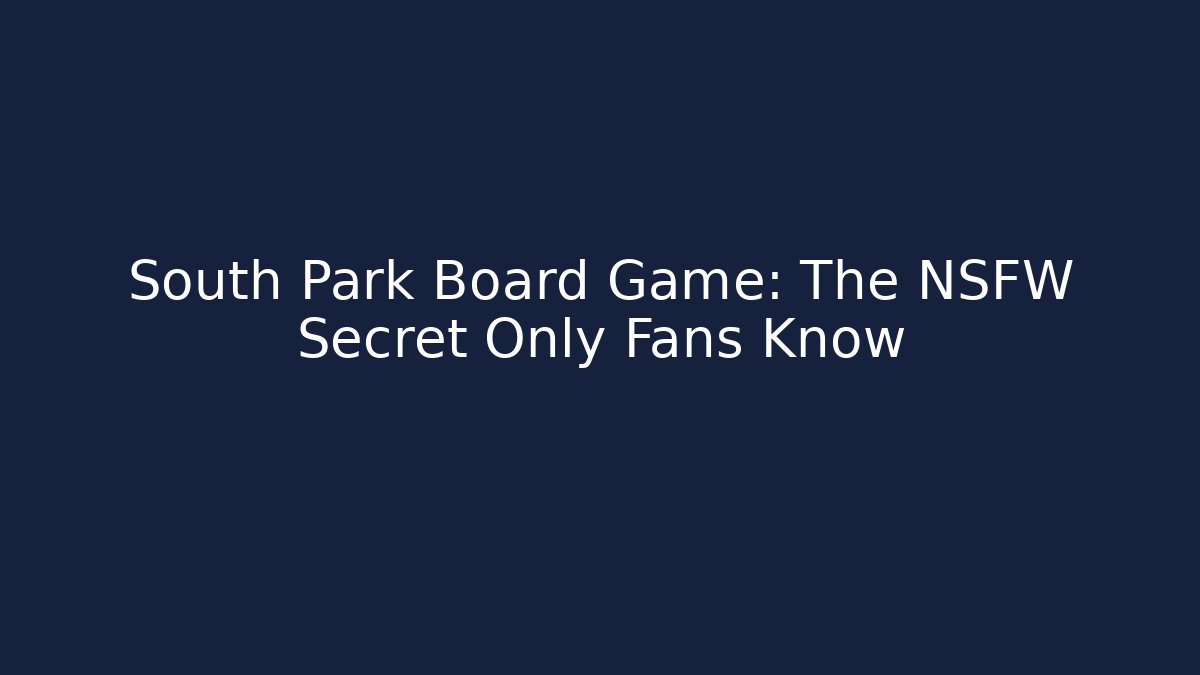 South Park Board Game: The NSFW Secret Only Fans Know