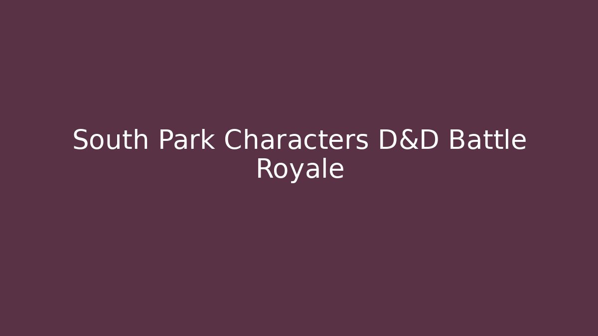 South Park Characters D&D Battle Royale