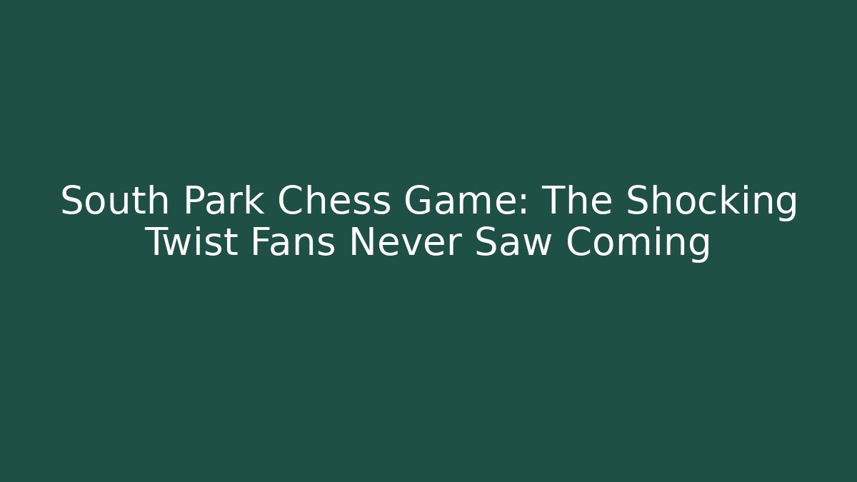 South Park Chess Game: The Shocking Twist Fans Never Saw Coming