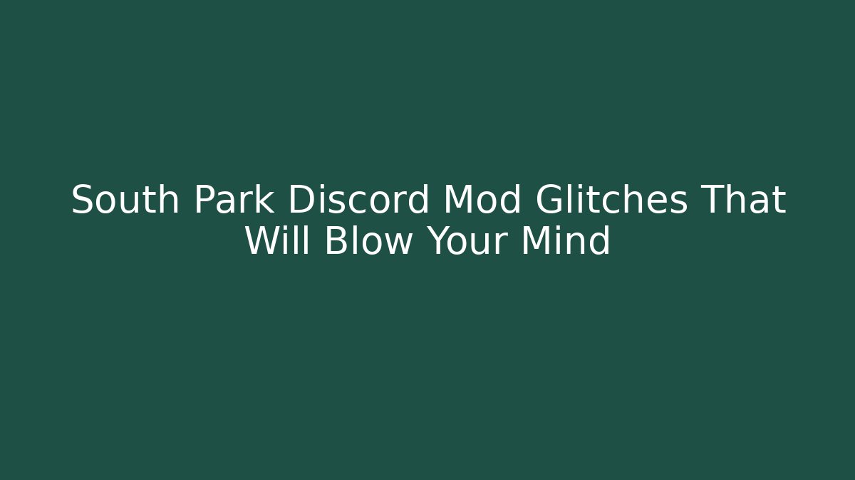 South Park Discord Mod Glitches That Will Blow Your Mind