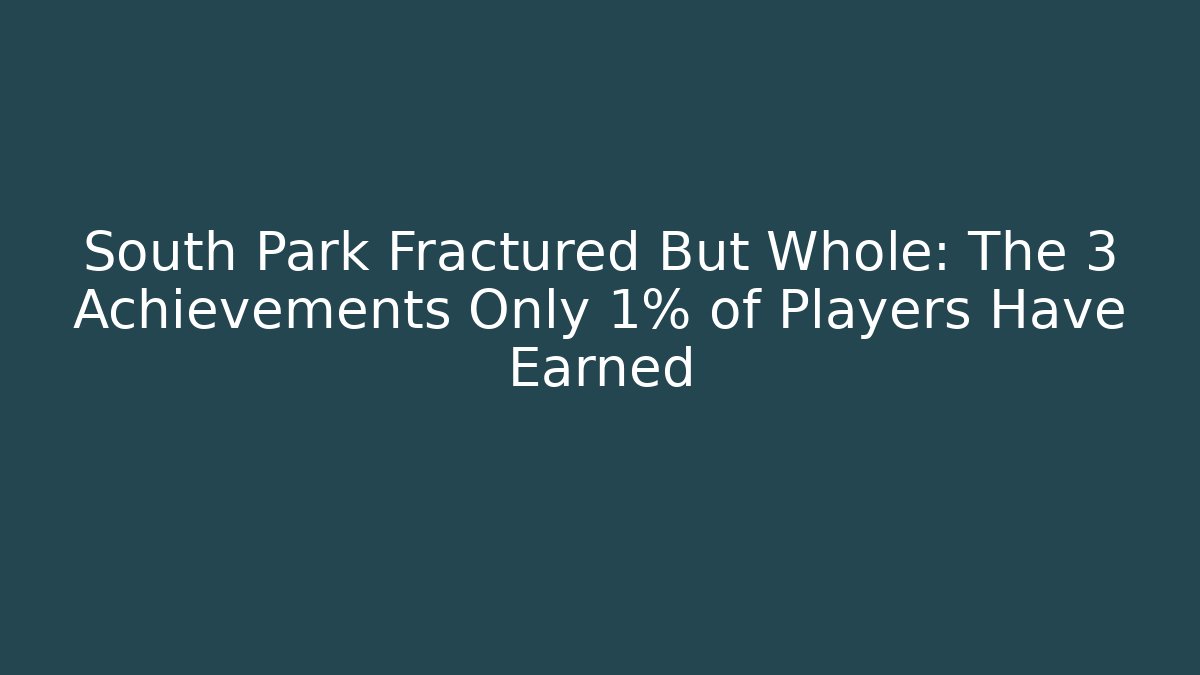 South Park Fractured But Whole: The 3 Achievements Only 1% of Players Have Earned