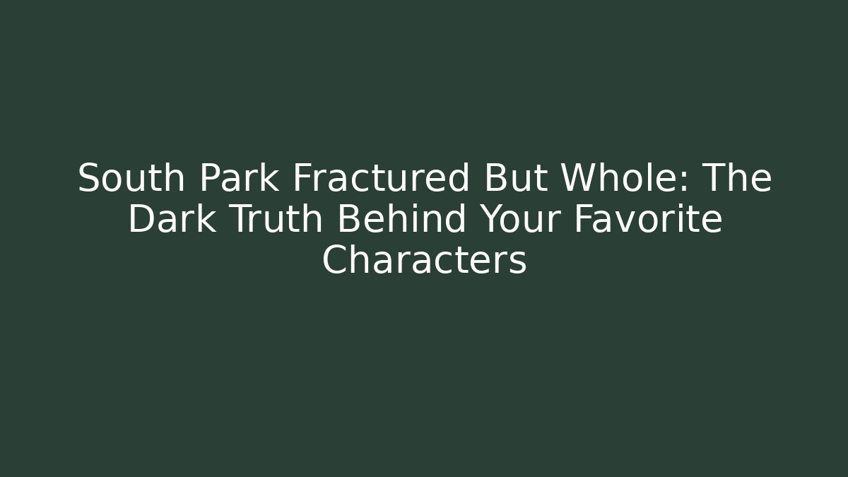 South Park Fractured But Whole: The Dark Truth Behind Your Favorite Characters