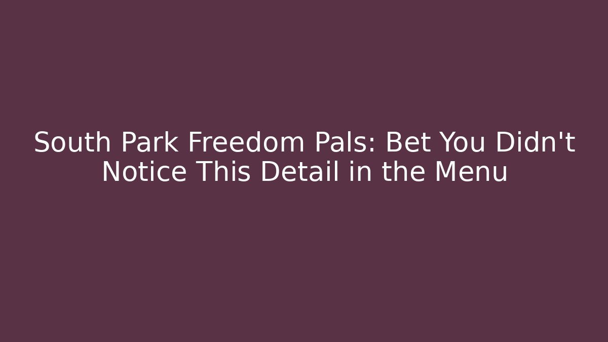 South Park Freedom Pals: Bet You Didn’t Notice This Detail in the Menu