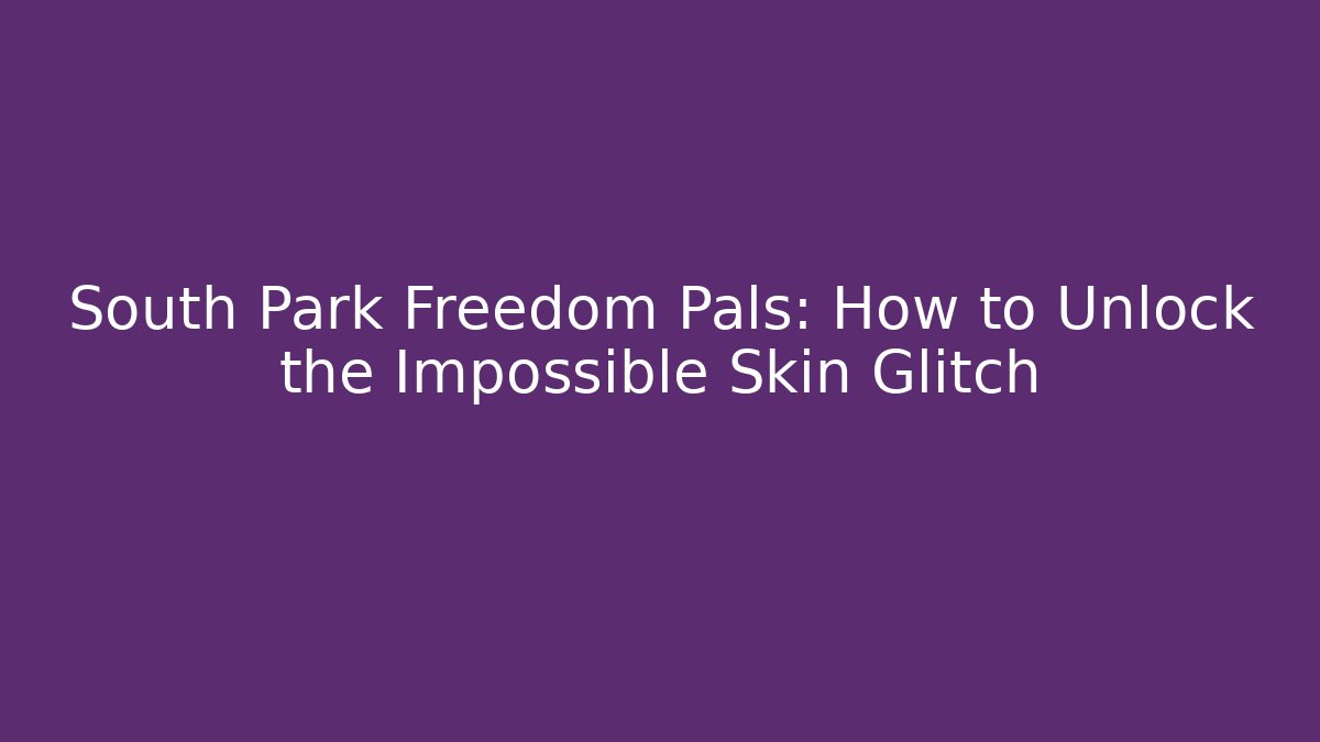 South Park Freedom Pals: How to Unlock the Impossible Skin Glitch