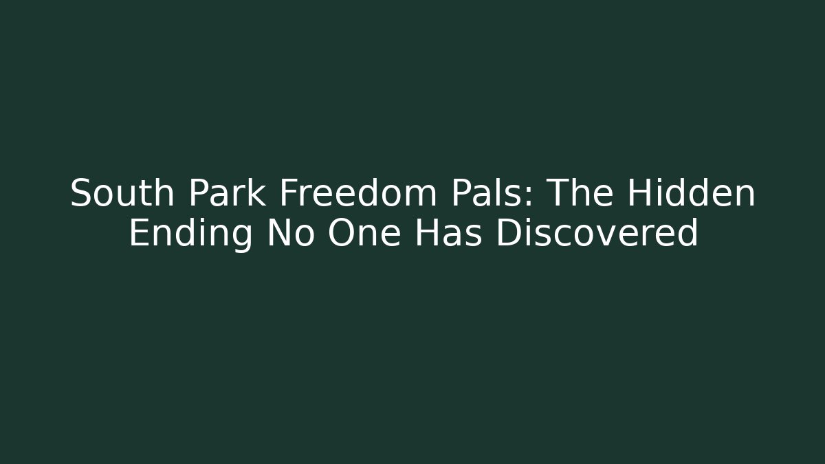 South Park Freedom Pals: The Hidden Ending No One Has Discovered