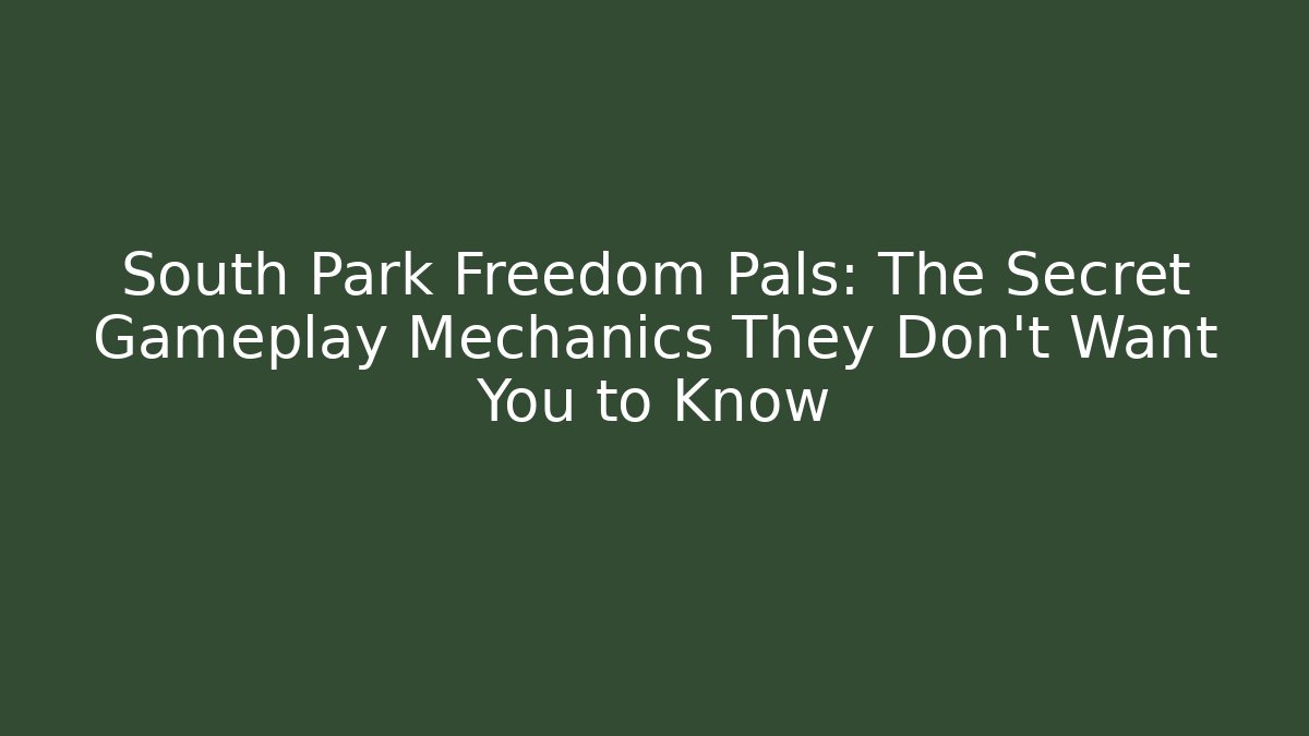 South Park Freedom Pals: The Secret Gameplay Mechanics They Don’t Want You to Know