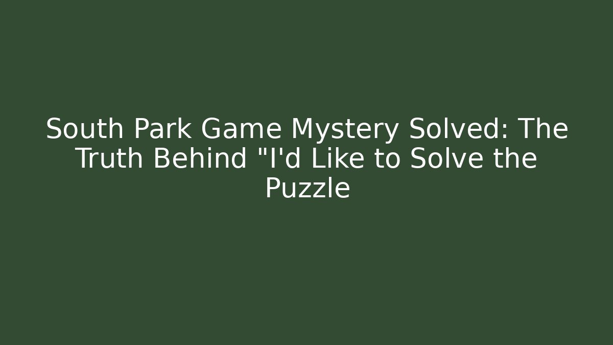South Park Game Mystery Solved: The Truth Behind "I'd Like to Solve the Puzzle