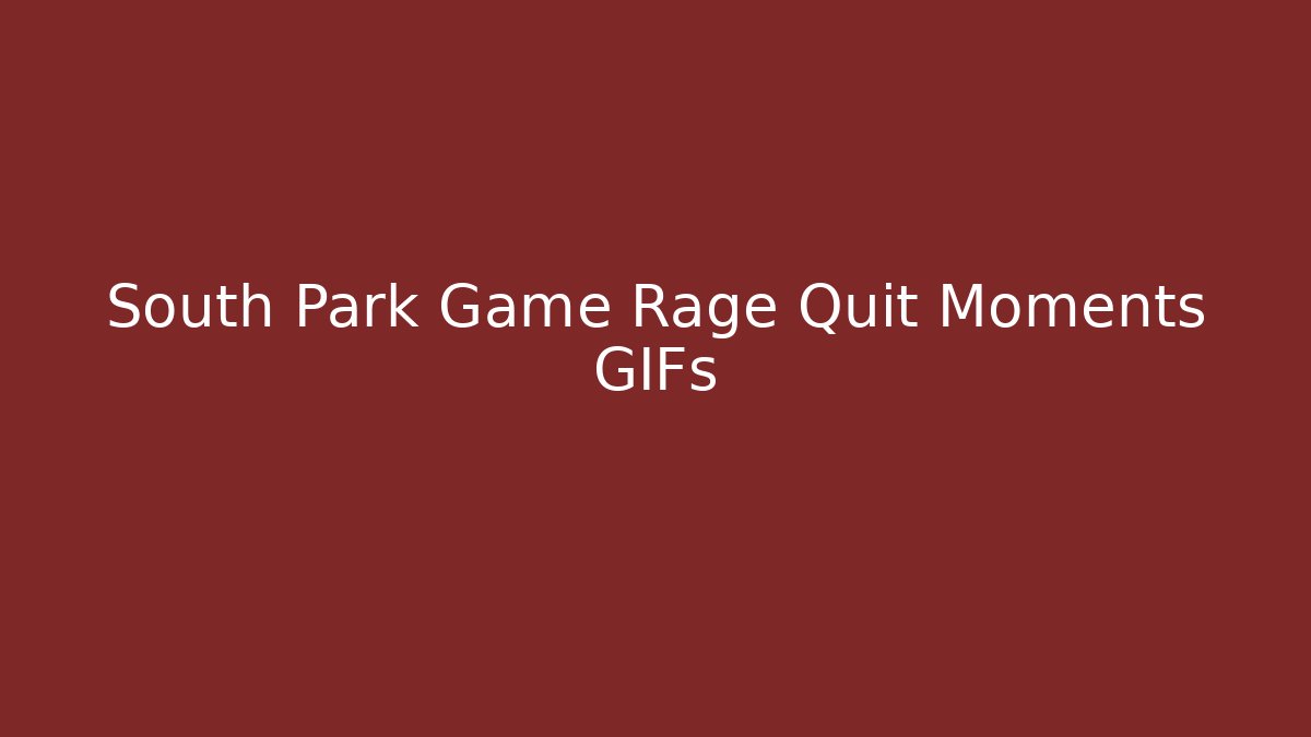 South Park Game Rage Quit Moments GIFs