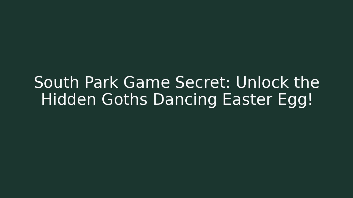 South Park Game Secret: Unlock the Hidden Goths Dancing Easter Egg!