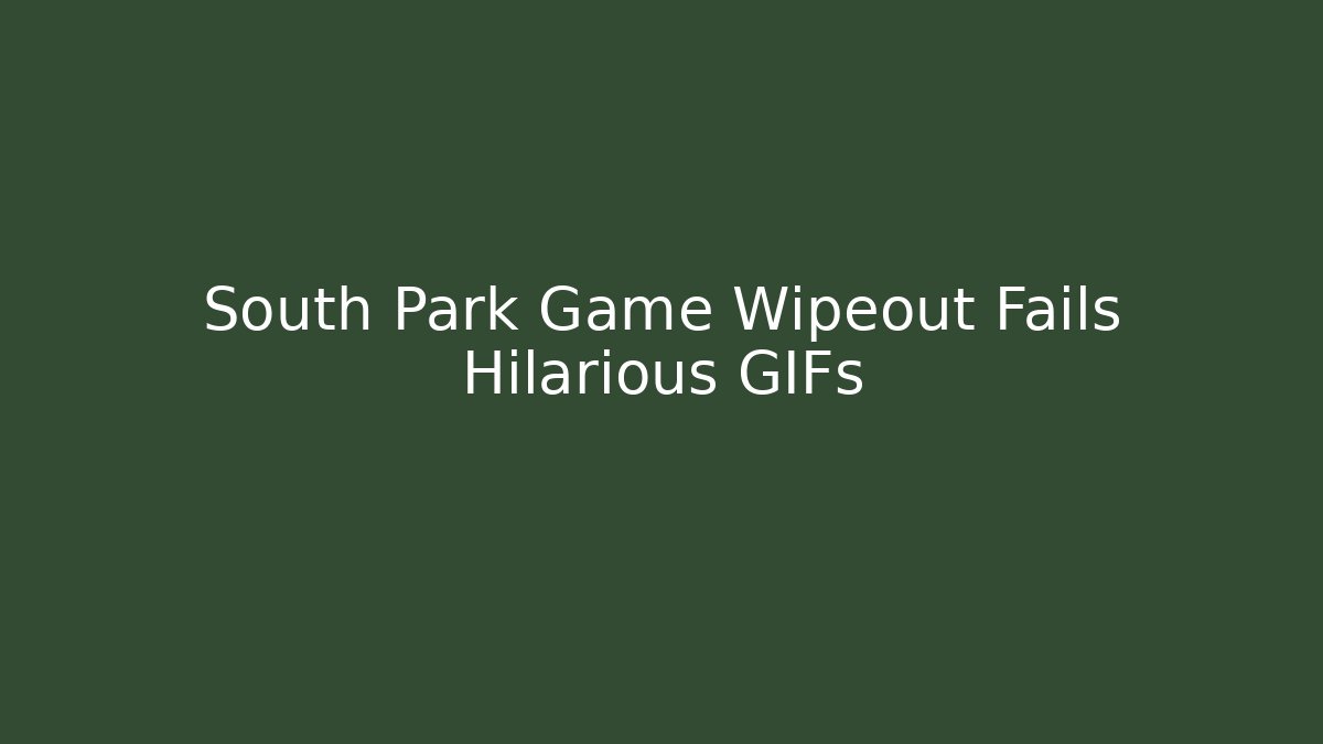 South Park Game Wipeout Fails Hilarious GIFs