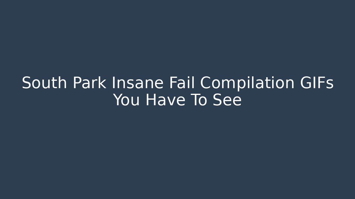 South Park Insane Fail Compilation GIFs You Have To See