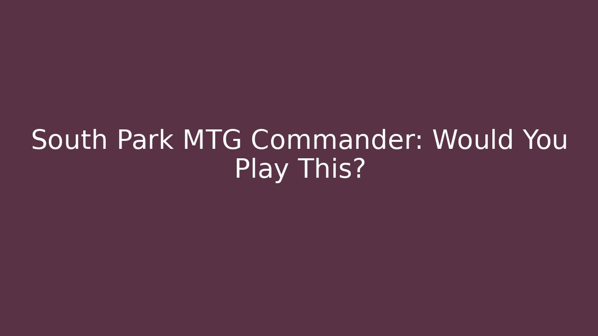 South Park MTG Commander: Would You Play This? - Critter Realm