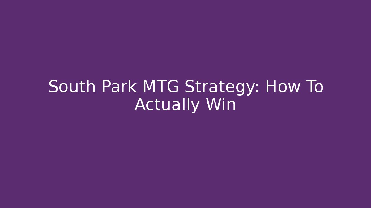 South Park MTG Strategy: How To Actually Win