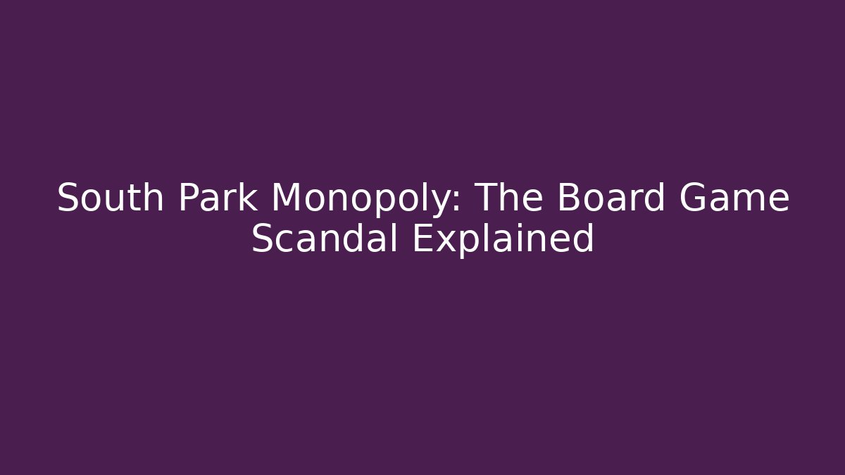 South Park Monopoly: The Board Game Scandal Explained