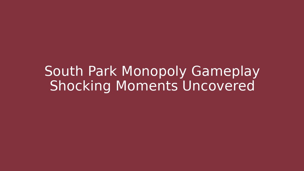 South Park Monopoly Gameplay Shocking Moments Uncovered