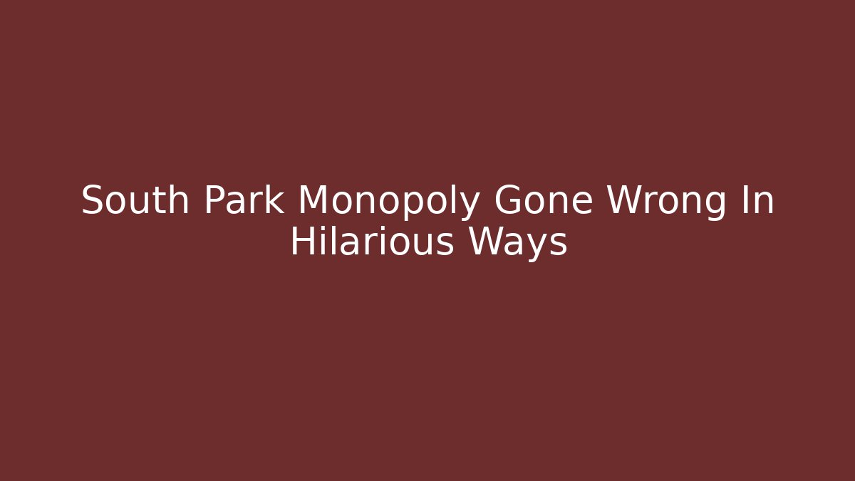 South Park Monopoly Gone Wrong In Hilarious Ways - Critter Realm