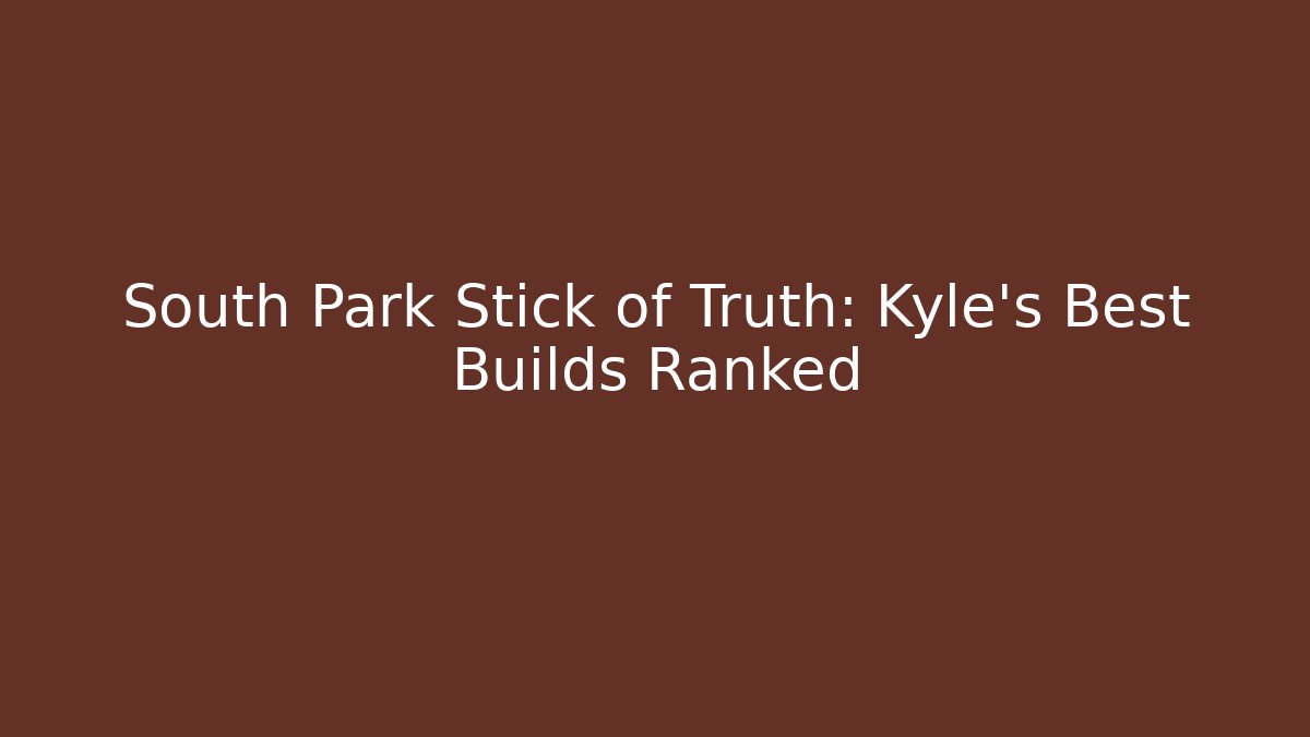 South Park Stick of Truth: Kyle's Best Builds Ranked