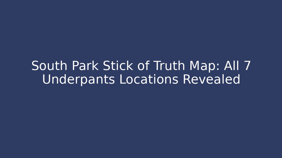 South Park Stick of Truth Map: All 7 Underpants Locations Revealed