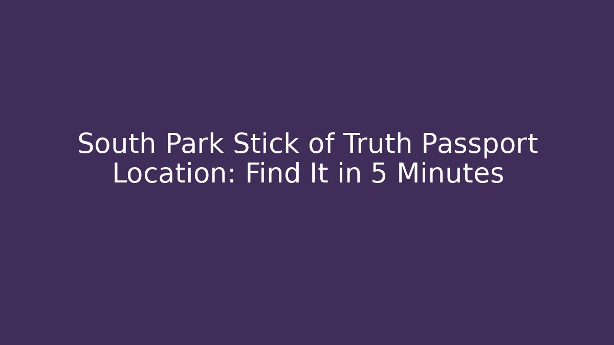 South Park Stick of Truth Passport Location: Find It in 5 Minutes