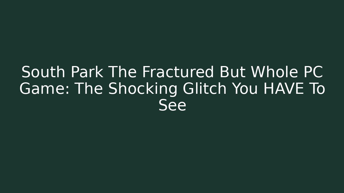 South Park The Fractured But Whole PC Game: The Shocking Glitch You HAVE To See