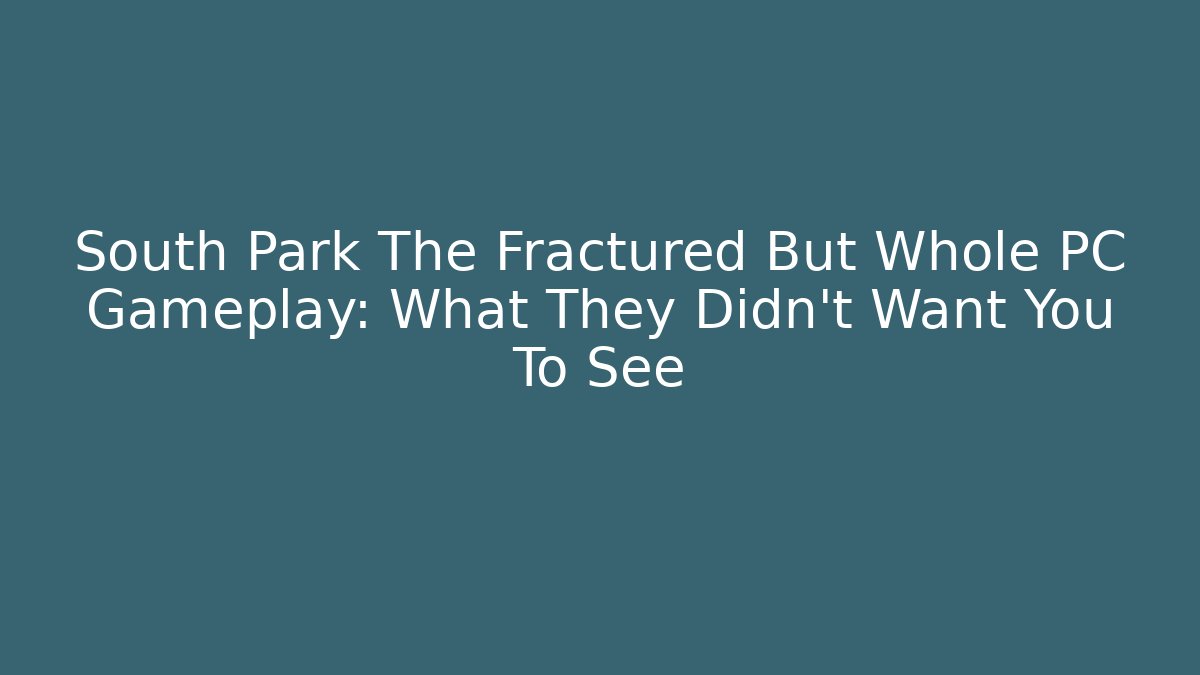 South Park The Fractured But Whole PC Gameplay: What They Didn't Want You To See